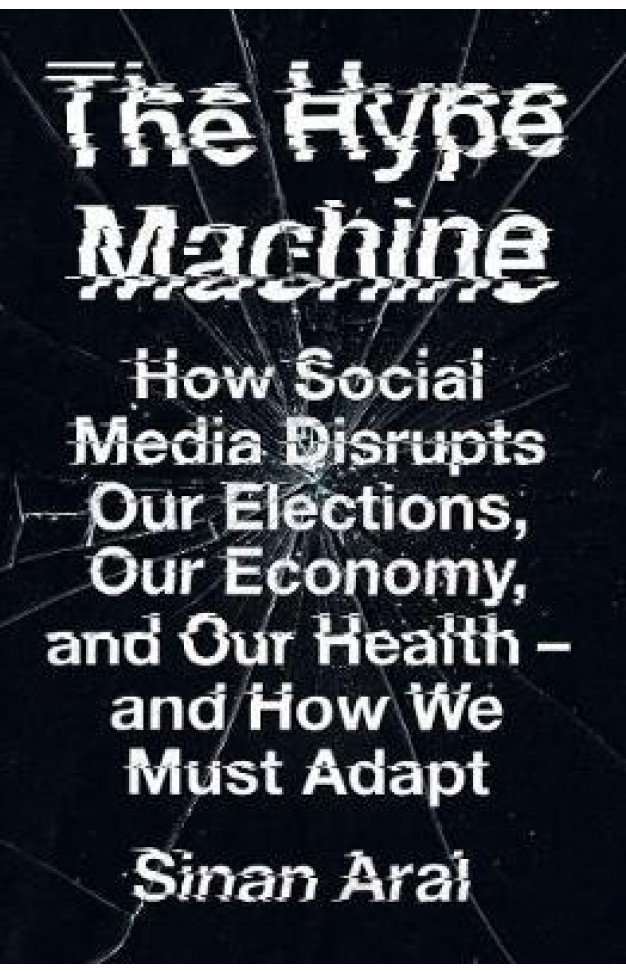 The Hype Machine : How Social Media Disrupts Our Elections, Our Economy and Our Health 